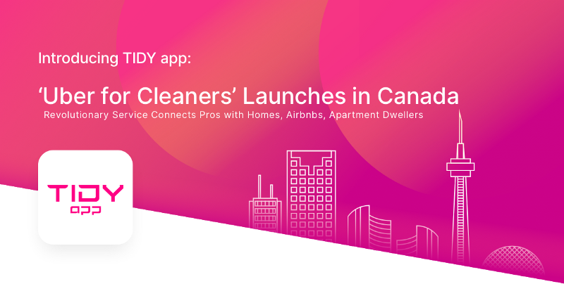 Introducing TIDY app: ‘Uber for Cleaners’ Launches in Canada